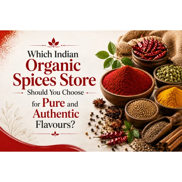 Which Indian Organic Spices Store Should You Choose for Pure and Authentic Flavours?