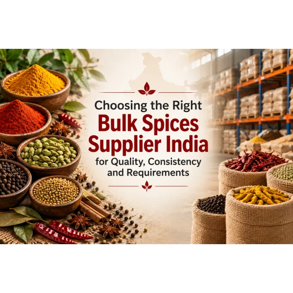 Choosing the Right Bulk Spices Supplier India for Quality, Consistency and Requirements