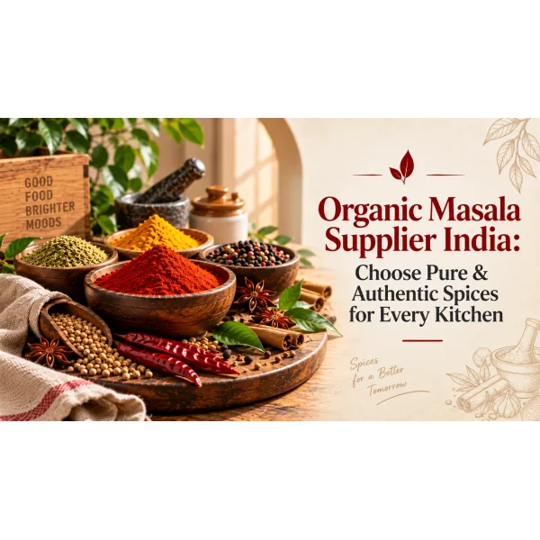 Organic Masala Supplier India: Choose Pure & Authentic Spices for Every Kitchen